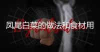鳳尾白菜的做法和食材用料及健康功效