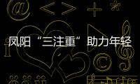 鳳陽“三注重”助力年輕干部茁壯成長  _