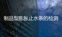 制品型膨脹止水條的檢測指標