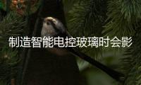 制造智能電控玻璃時會影響環(huán)境嗎  如何選購電控調(diào)光玻璃,行業(yè)資訊