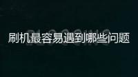 刷機最容易遇到哪些問題？該如何處理才能完美解決？