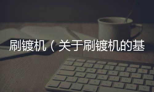 刷鍍機（關于刷鍍機的基本情況說明介紹）