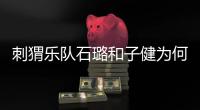 刺猬樂隊石璐和子健為何離婚  石璐父親稱子健是鱷魚眼淚
