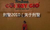 刑警2010（關于刑警2010的基本情況說明介紹）