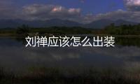 劉禪應該怎么出裝