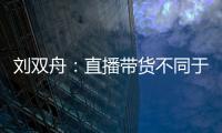 劉雙舟：直播帶貨不同于商業廣告