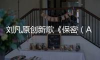 劉凡原創新歌《保密（About Me）》上線 另類拷問戀人形態