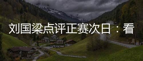 劉國梁點評正賽次日：看老將想起自己打球感覺