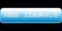 劉國梁：王勵勤解決心態問題 王皓殺氣霸氣仍欠缺