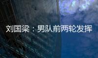 劉國梁：男隊前兩輪發揮正常 需盡快適應左撇子