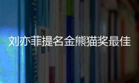 劉亦菲提名金熊貓獎最佳女主角 還有這些作品也引人矚目