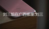 劉三姐在廣西哪里:劉三姐是廣西哪里的