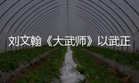 劉文翰《大武師》以武正道 硬派動作高燃熱血