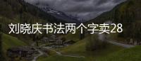 劉曉慶書法兩個字賣2888 一幅作品曾拍賣高達108萬