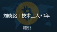 劉曉銘：技術工人30年以“匠心”踐“初心”_