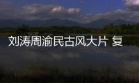 劉濤周渝民古風大片 復刻東方時尚美學