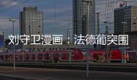 劉守衛漫畫：法德葡突圍有驚無險 匈牙利出局贏得尊重