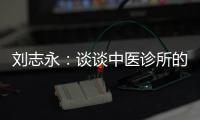 劉志永：談談中醫診所的營銷和推廣