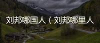 劉邦哪國人（劉邦哪里人）