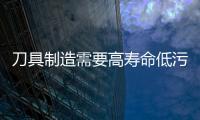 刀具制造需要高壽命低污染