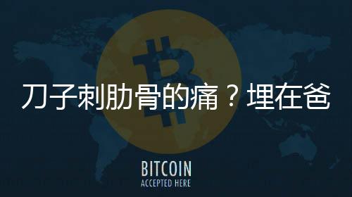 刀子刺肋骨的痛？埋在爸媽身上的這顆“雷”，兒女們是時候該重視