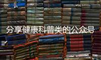 分享健康科普類的公眾號，關于傳播健康知識的微信公眾號的詳情