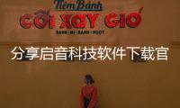 分享啟音科技軟件下載官網(wǎng)，關(guān)于啟音科技軟件下載的詳情