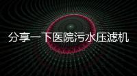 分享一下醫院污水壓濾機工作原理（污水處理設備壓濾機介紹）