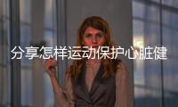 分享怎樣運動保護心臟健康，關于運動如何保健心臟健康知識的詳情