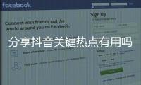 分享抖音關鍵熱點有用嗎，關于關注熱點事件抖音號的詳情