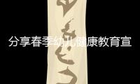 分享春季幼兒健康教育宣傳資料，關于春季幼兒健康知識培訓tpp的詳情