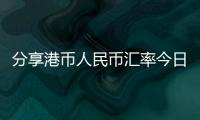 分享港幣人民幣匯率今日價格，關于港幣人民幣匯率最新圖的詳情