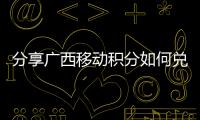 分享廣西移動積分如何兌換話費，關于廣西移動積分兌換圖片的詳情
