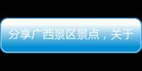 分享廣西景區(qū)景點，關于廣西景點坑的詳情