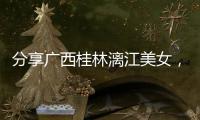 分享廣西桂林漓江美女，關(guān)于河池桂林美女的詳情
