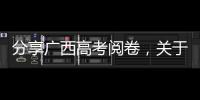 分享廣西高考閱卷，關于高考復習卷廣西的詳情