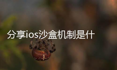 分享ios沙盒機制是什么，關(guān)于沙盒科技是什么軟件啊蘋果的詳情