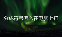 分成符號怎么在電腦上打（分成符號）