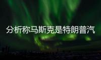 分析稱馬斯克是特朗普汽車關(guān)稅贏家 特斯拉成避風(fēng)港