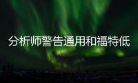分析師警告通用和福特低估了經濟衰退風險
