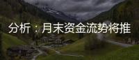 分析：月末資金流勢將推動美國國債走高