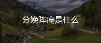 分娩陣痛是什么