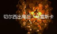 切爾西出局后，馬雷斯卡寄望英超歐協再出發