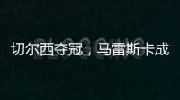 切爾西奪冠，馬雷斯卡成安切洛蒂第二人，書寫意大利足球新歷史