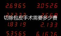 切除包皮手術需要多少費用？