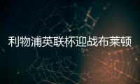 利物浦英聯杯迎戰布萊頓，海報三位大將亮相