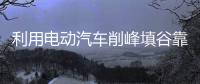 利用電動汽車削峰填谷靠譜嗎？
