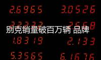 別克銷量破百萬輛 品牌向上成未來主題