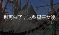 別再催了，這些星座女晚婚會超幸福！