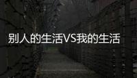 別人的生活VS我的生活……